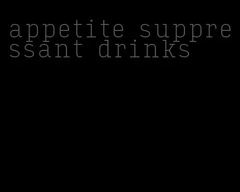appetite suppressant drinks
