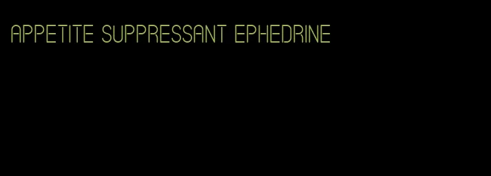 appetite suppressant ephedrine