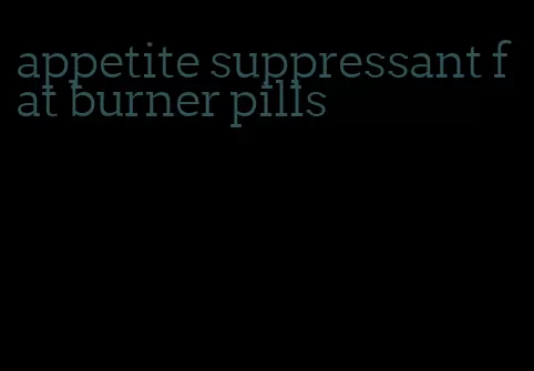 appetite suppressant fat burner pills