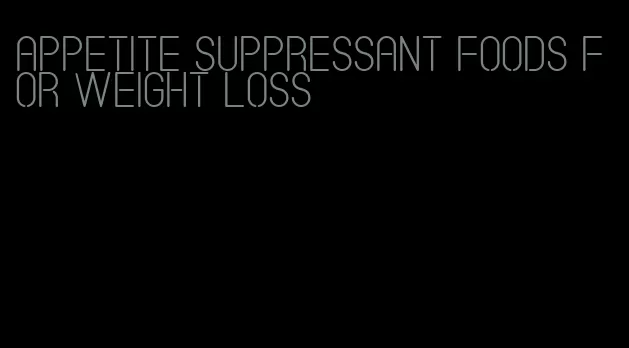 appetite suppressant foods for weight loss