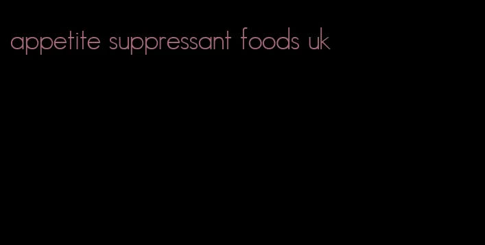 appetite suppressant foods uk