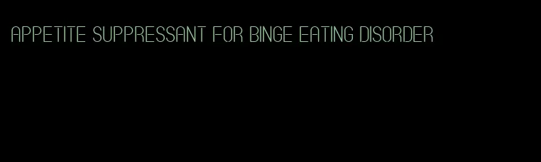 appetite suppressant for binge eating disorder