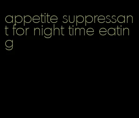 appetite suppressant for night time eating