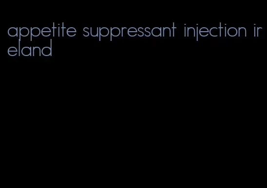 appetite suppressant injection ireland