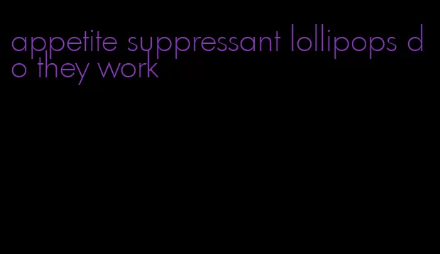 appetite suppressant lollipops do they work