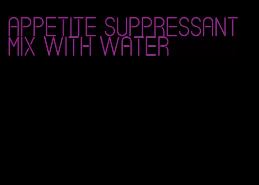 appetite suppressant mix with water