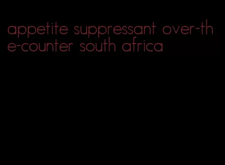 appetite suppressant over-the-counter south africa