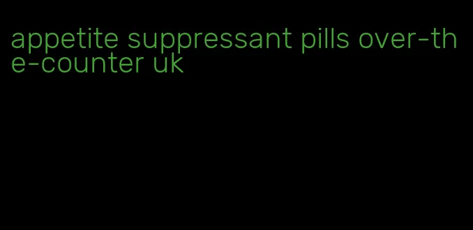 appetite suppressant pills over-the-counter uk