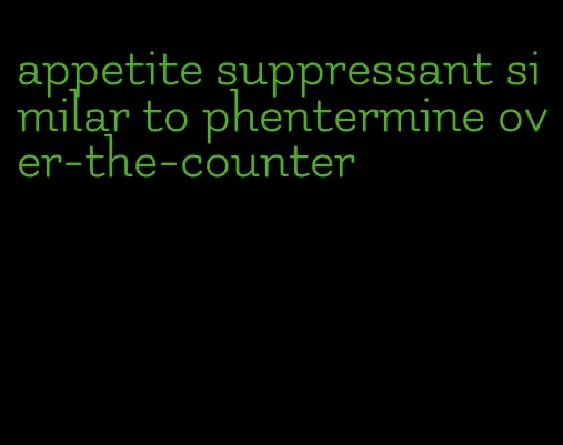 appetite suppressant similar to phentermine over-the-counter