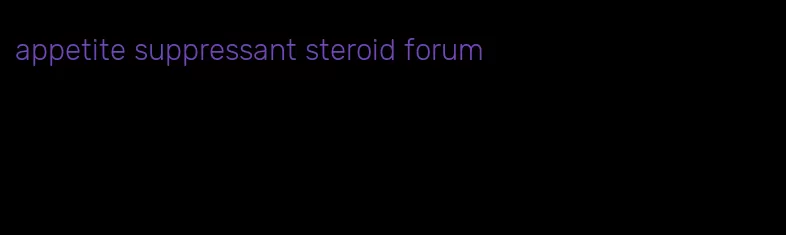 appetite suppressant steroid forum