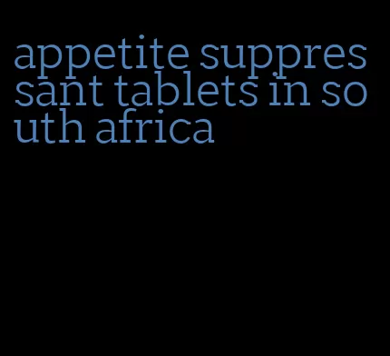 appetite suppressant tablets in south africa
