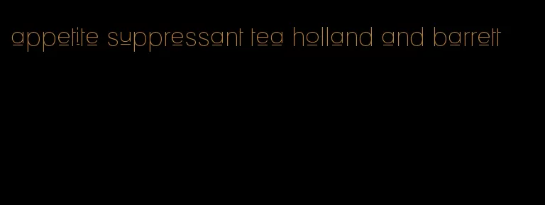 appetite suppressant tea holland and barrett