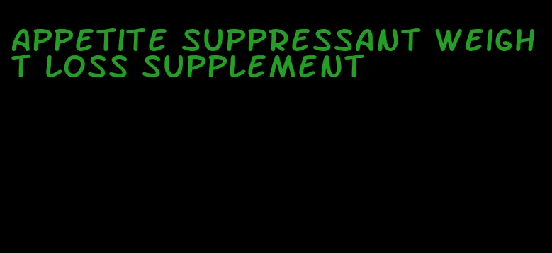 appetite suppressant weight loss supplement
