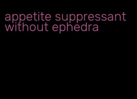 appetite suppressant without ephedra
