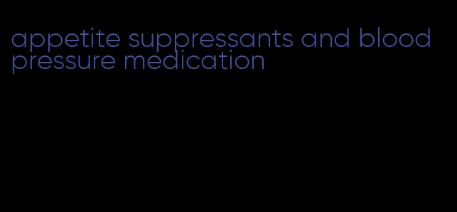 appetite suppressants and blood pressure medication