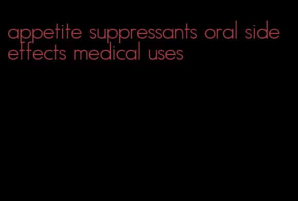 appetite suppressants oral side effects medical uses
