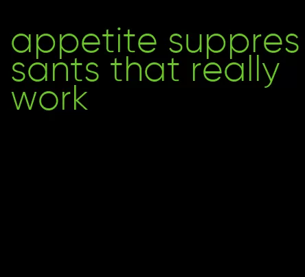 appetite suppressants that really work