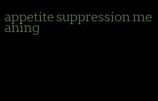 appetite suppression meaning