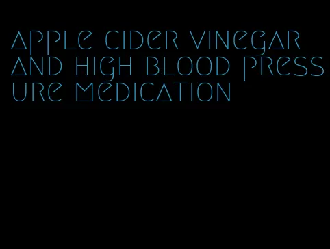apple cider vinegar and high blood pressure medication