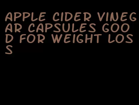 apple cider vinegar capsules good for weight loss