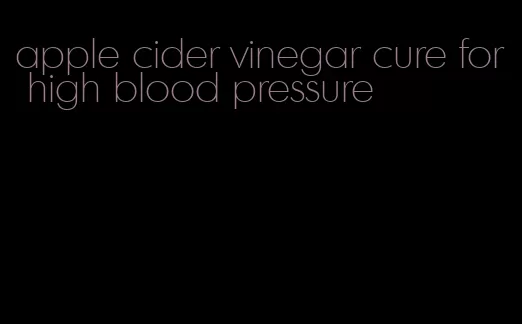 apple cider vinegar cure for high blood pressure