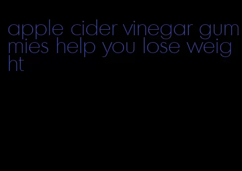 apple cider vinegar gummies help you lose weight