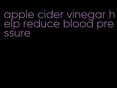 apple cider vinegar help reduce blood pressure