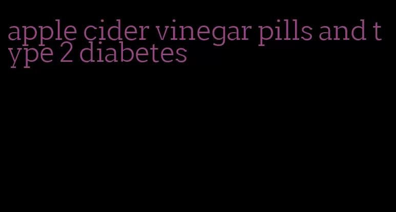 apple cider vinegar pills and type 2 diabetes