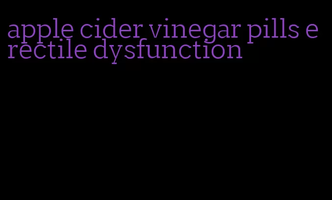 apple cider vinegar pills erectile dysfunction