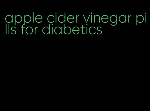 apple cider vinegar pills for diabetics