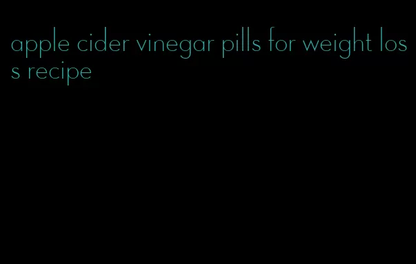 apple cider vinegar pills for weight loss recipe