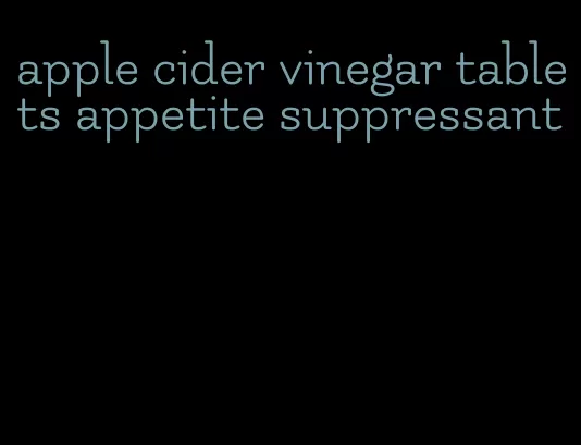 apple cider vinegar tablets appetite suppressant