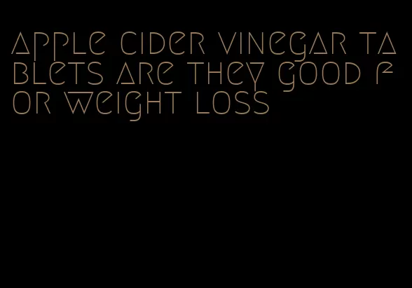 apple cider vinegar tablets are they good for weight loss