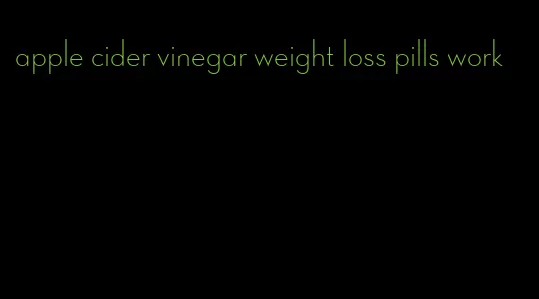 apple cider vinegar weight loss pills work