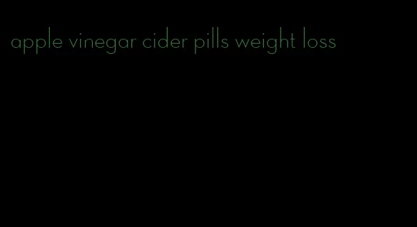 apple vinegar cider pills weight loss