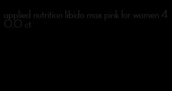 applied nutrition libido max pink for women 40.0 ct