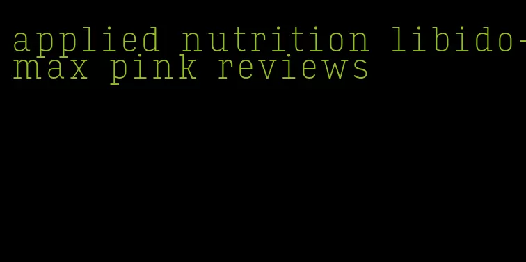 applied nutrition libido-max pink reviews