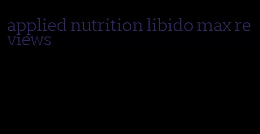 applied nutrition libido max reviews