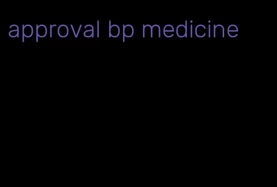 approval bp medicine