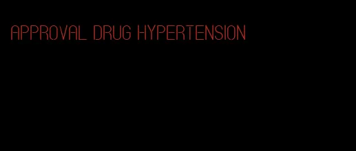 approval drug hypertension