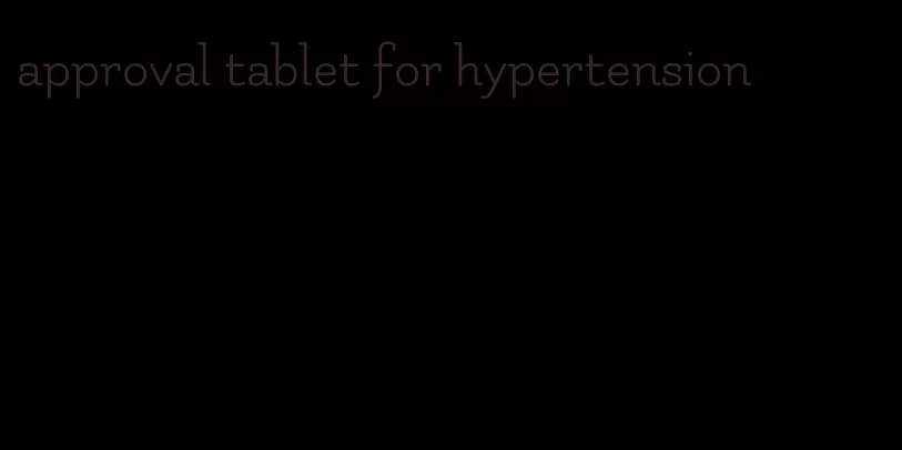 approval tablet for hypertension