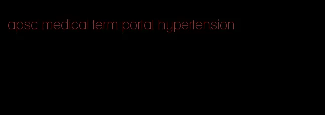 apsc medical term portal hypertension