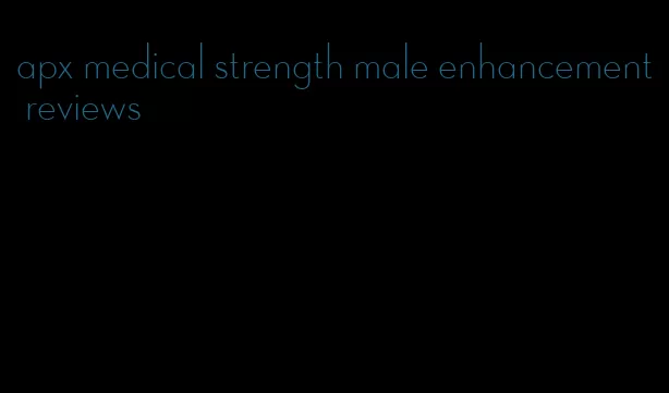 apx medical strength male enhancement reviews