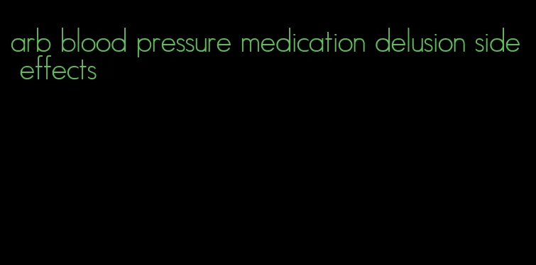arb blood pressure medication delusion side effects