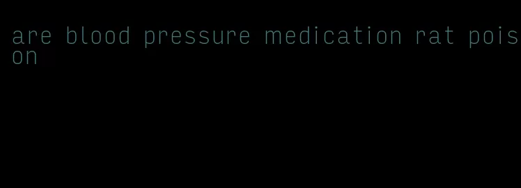 are blood pressure medication rat poison