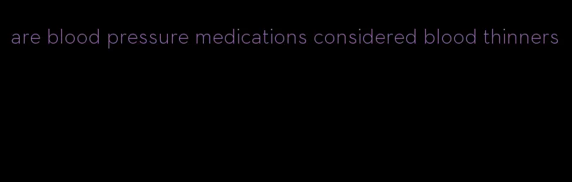 are blood pressure medications considered blood thinners