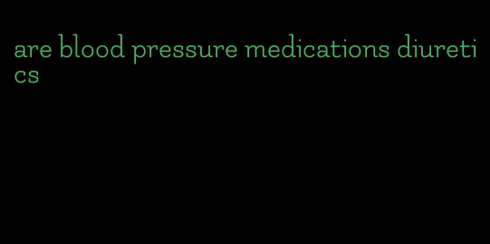 are blood pressure medications diuretics