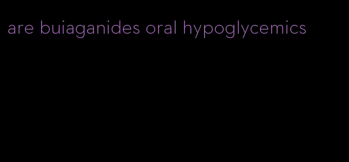 are buiaganides oral hypoglycemics