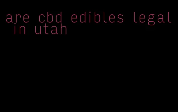 are cbd edibles legal in utah