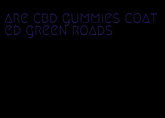 are cbd gummies coated green roads